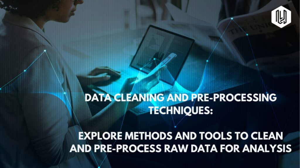 Data cleaning and pre-processing techniques: Explore methods and tools to clean and pre-process raw data for analysis